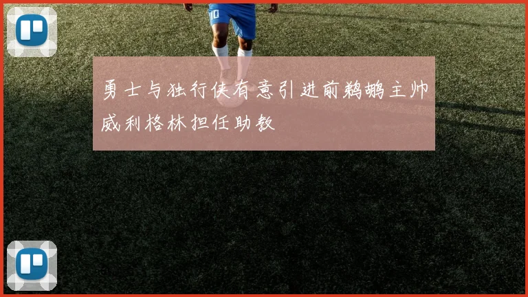 勇士与独行侠有意引进前鹈鹕主帅威利格林担任助教