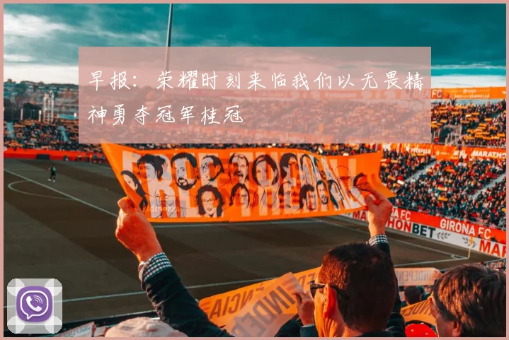 早报：荣耀时刻来临我们以无畏精神勇夺冠军桂冠